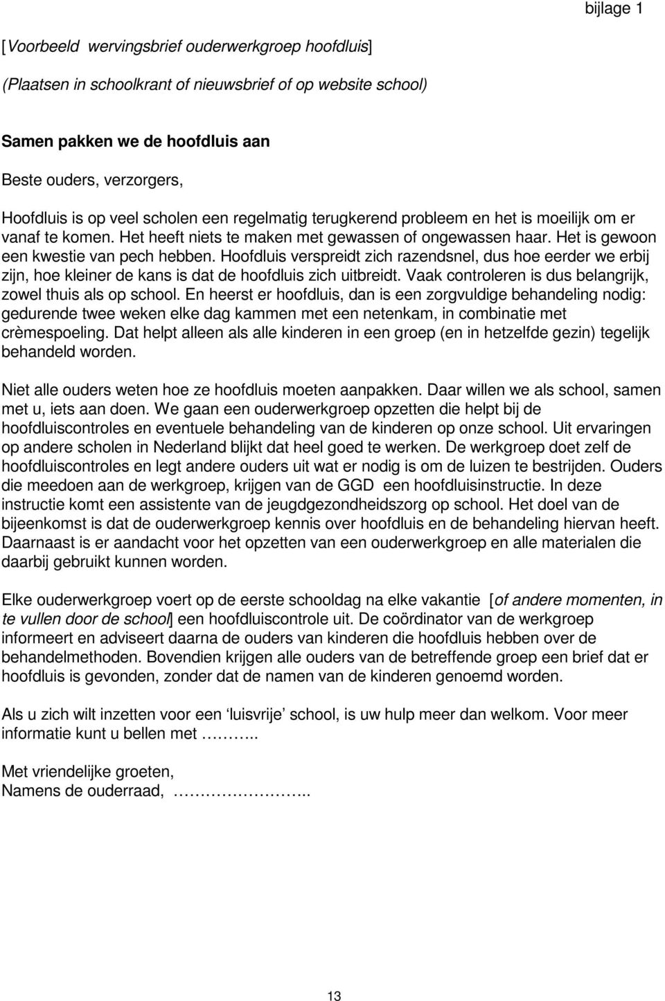 Hoofdluis verspreidt zich razendsnel, dus hoe eerder we erbij zijn, hoe kleiner de kans is dat de hoofdluis zich uitbreidt. Vaak controleren is dus belangrijk, zowel thuis als op school.