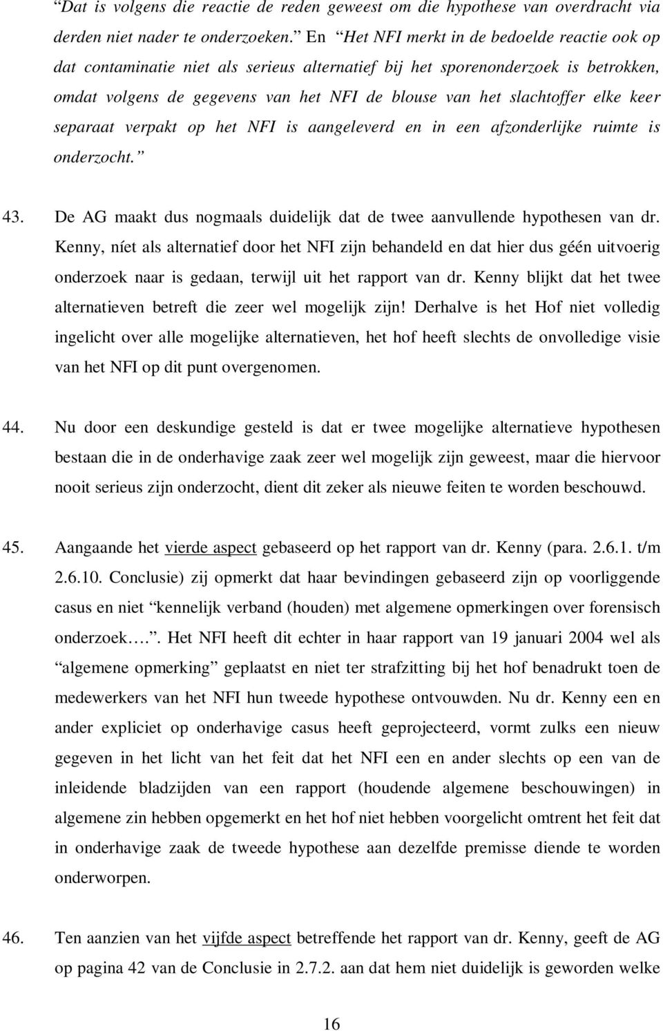 elke keer separaat verpakt op het NFI is aangeleverd en in een afzonderlijke ruimte is onderzocht. 43. De AG maakt dus nogmaals duidelijk dat de twee aanvullende hypothesen van dr.