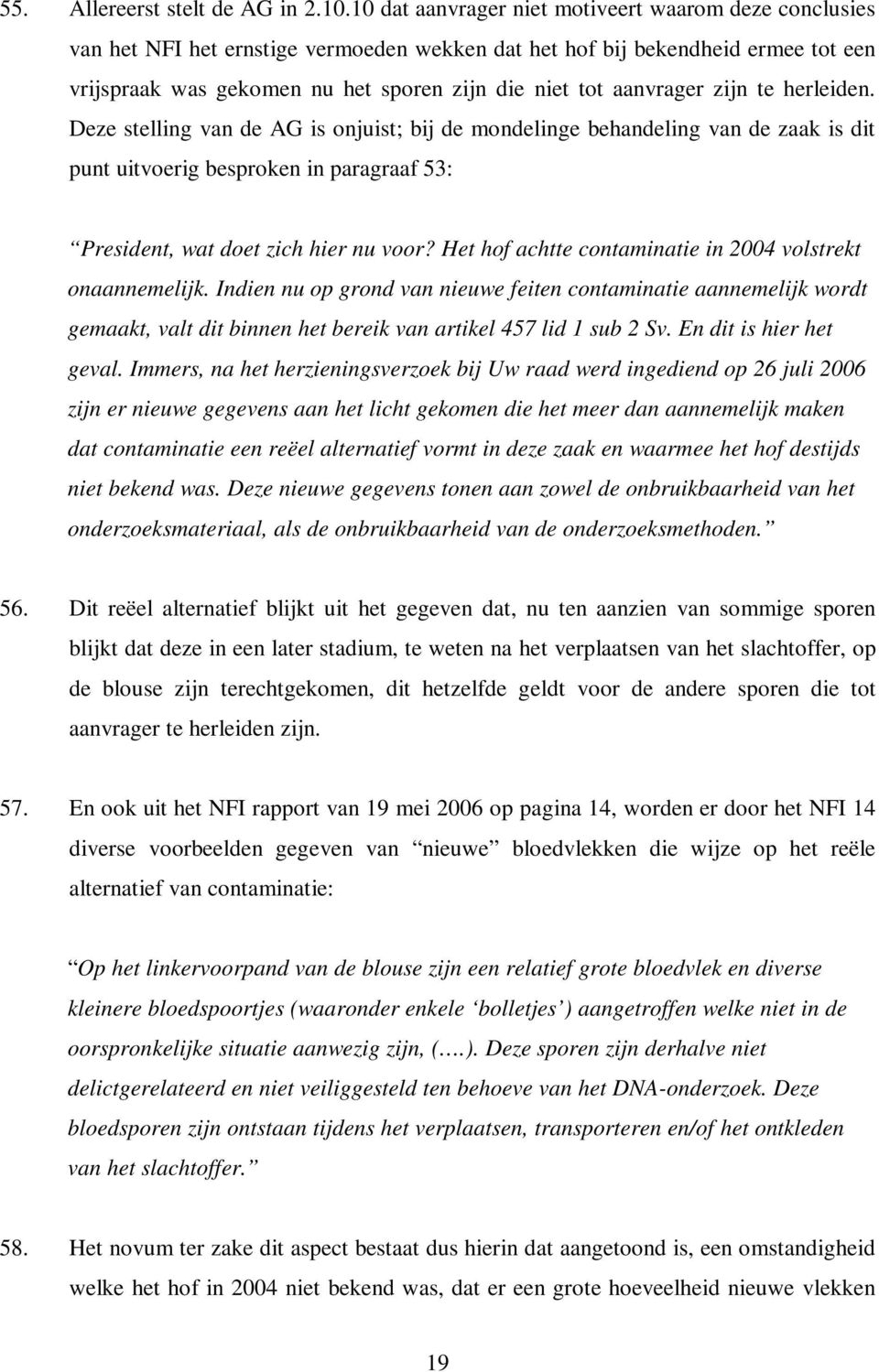 aanvrager zijn te herleiden. Deze stelling van de AG is onjuist; bij de mondelinge behandeling van de zaak is dit punt uitvoerig besproken in paragraaf 53: President, wat doet zich hier nu voor?