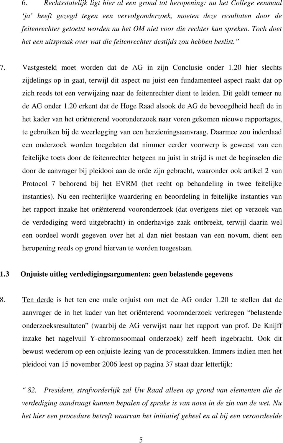 20 hier slechts zijdelings op in gaat, terwijl dit aspect nu juist een fundamenteel aspect raakt dat op zich reeds tot een verwijzing naar de feitenrechter dient te leiden.