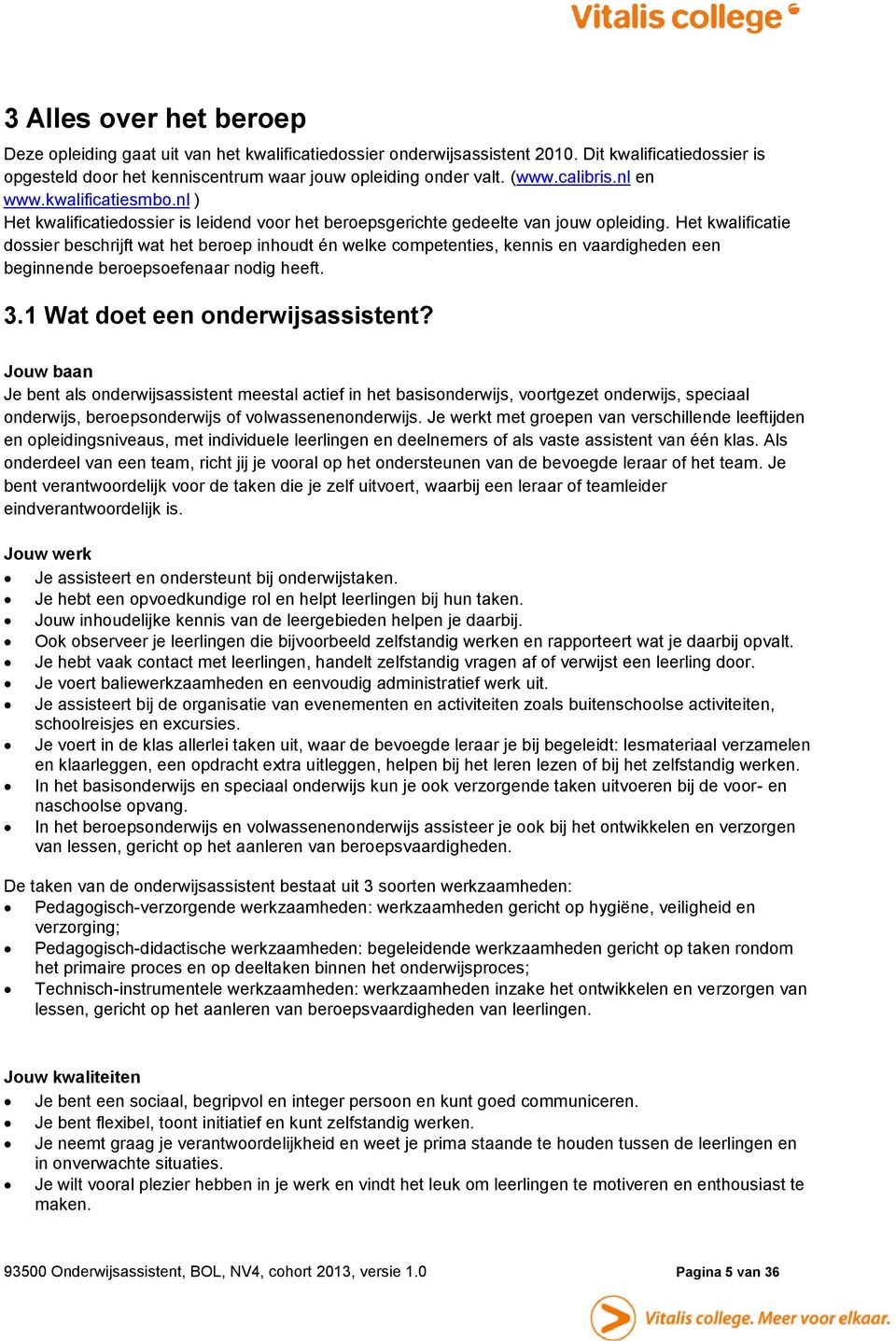 Het kwalificatie dossier beschrijft wat het beroep inhoudt én welke competenties, kennis en vaardigheden een beginnende beroepsoefenaar nodig heeft. 3.1 Wat doet een onderwijsassistent?