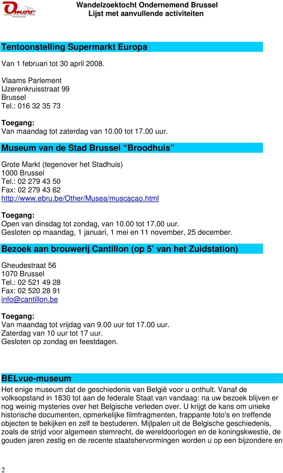 00 tot 17.00 uur. Gesloten op maandag, 1 januari, 1 mei en 11 november, 25 december. Bezoek aan brouwerij Cantillon (op 5 van het Zuidstation) Gheudestraat 56 1070 Brussel Tel.