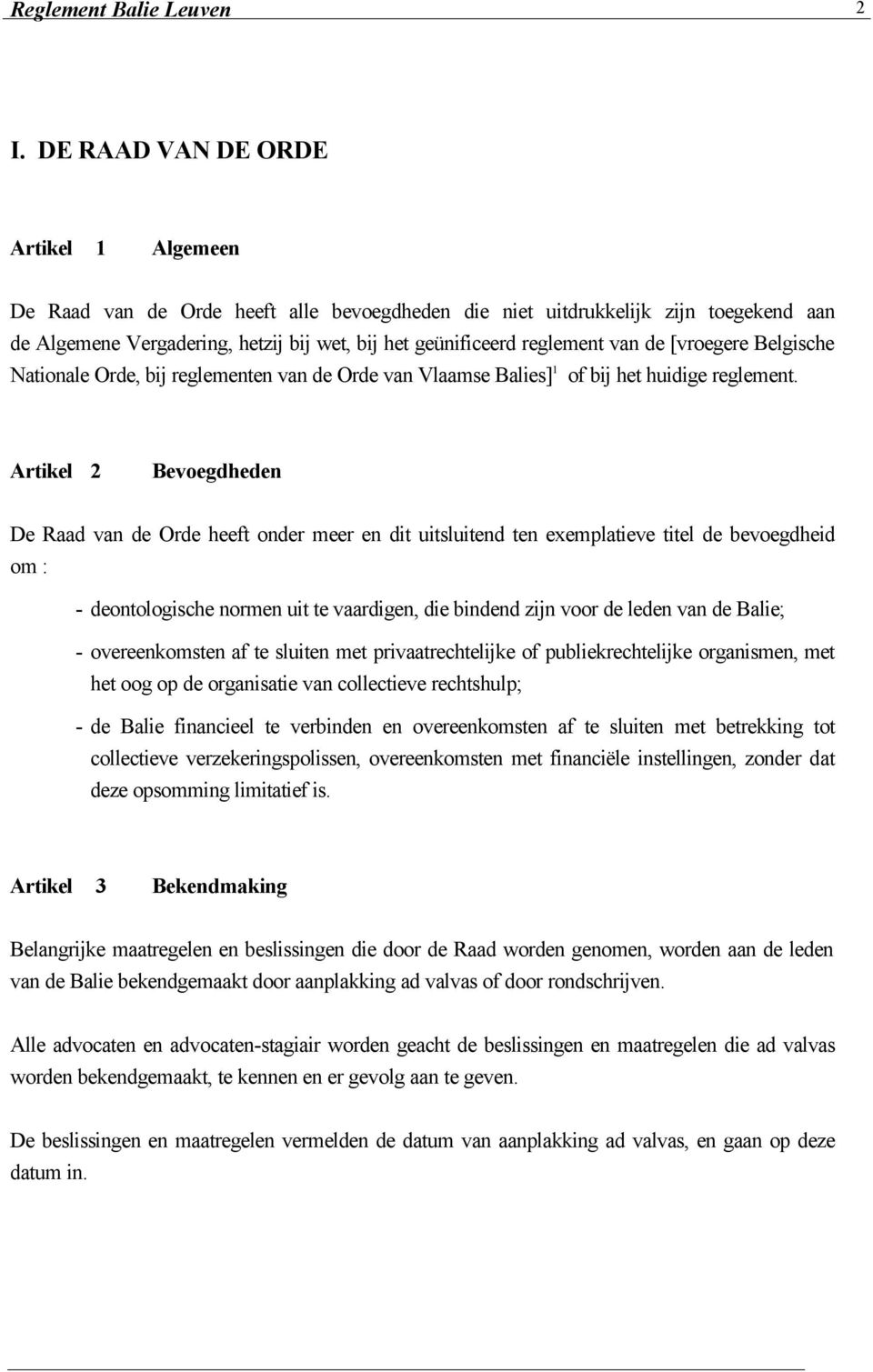 van de [vroegere Belgische Nationale Orde, bij reglementen van de Orde van Vlaamse Balies] 1 of bij het huidige reglement.