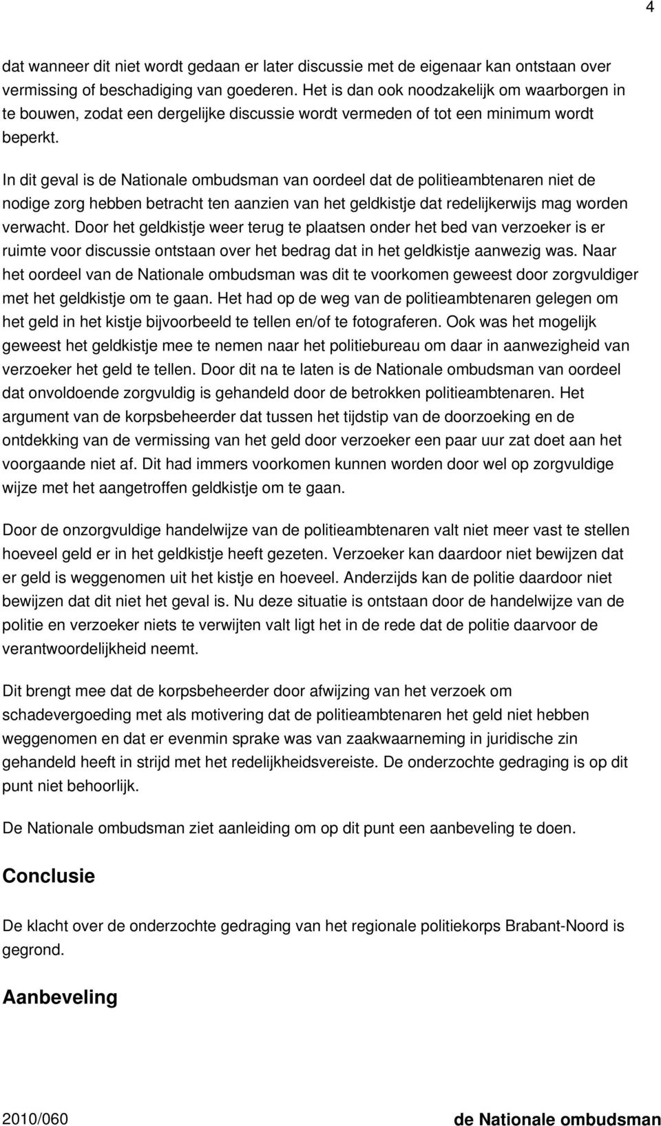 In dit geval is de Nationale ombudsman van oordeel dat de politieambtenaren niet de nodige zorg hebben betracht ten aanzien van het geldkistje dat redelijkerwijs mag worden verwacht.