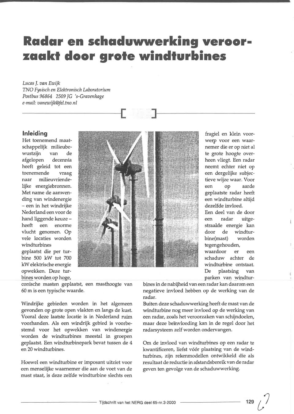 Met name de aanwending van windenergie - een in het windrijke Nederland eenvoor de hand liggende keuze - heeft een enorme vlucht genomen.
