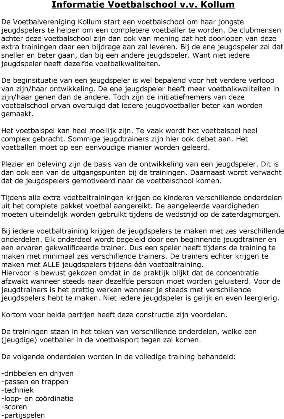 Bij de ene jeugdspeler zal dat sneller en beter gaan, dan bij een andere jeugdspeler. Want niet iedere jeugdspeler heeft dezelfde voetbalkwaliteiten.