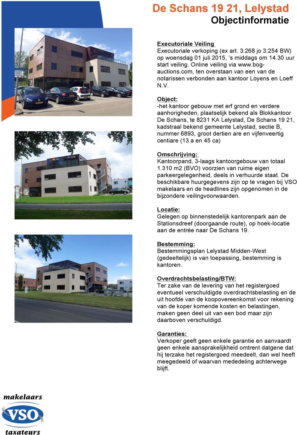 Object: -het kantoor gebouw met erf grond en verdere aanhorigheden, plaatselijk bekend als Blokkantoor De Schans, te 8231 KA Lelystad, De Schans 19 21, kadstraal bekend gemeente Lelystad, sectie B,