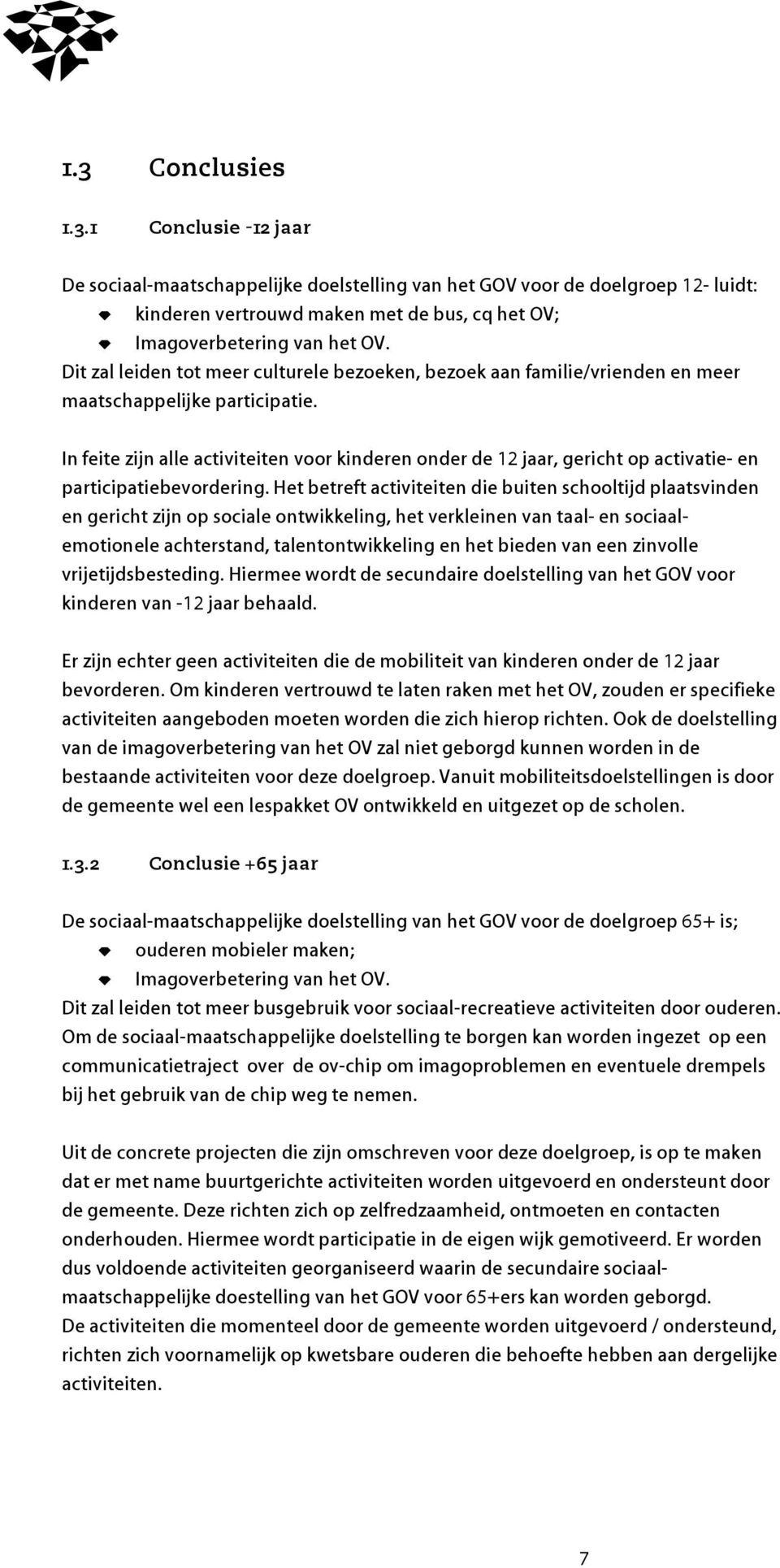 In feite zijn alle activiteiten voor kinderen onder de 12 jaar, gericht op activatie- en participatiebevordering.