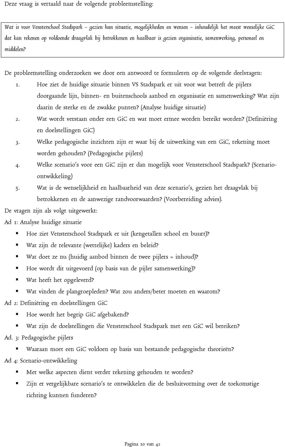 De probleemstelling onderzoeken we door een antwoord te formuleren op de volgende deelvragen: 1.