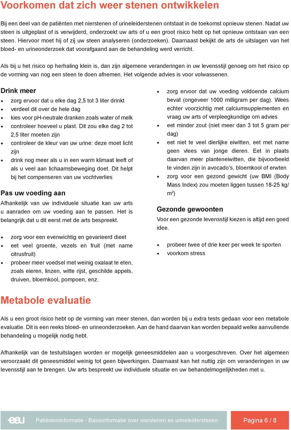 Daarnaast bekijkt de arts de uitslagen van het bloed- en urineonderzoek dat voorafgaand aan de behandeling werd verricht.