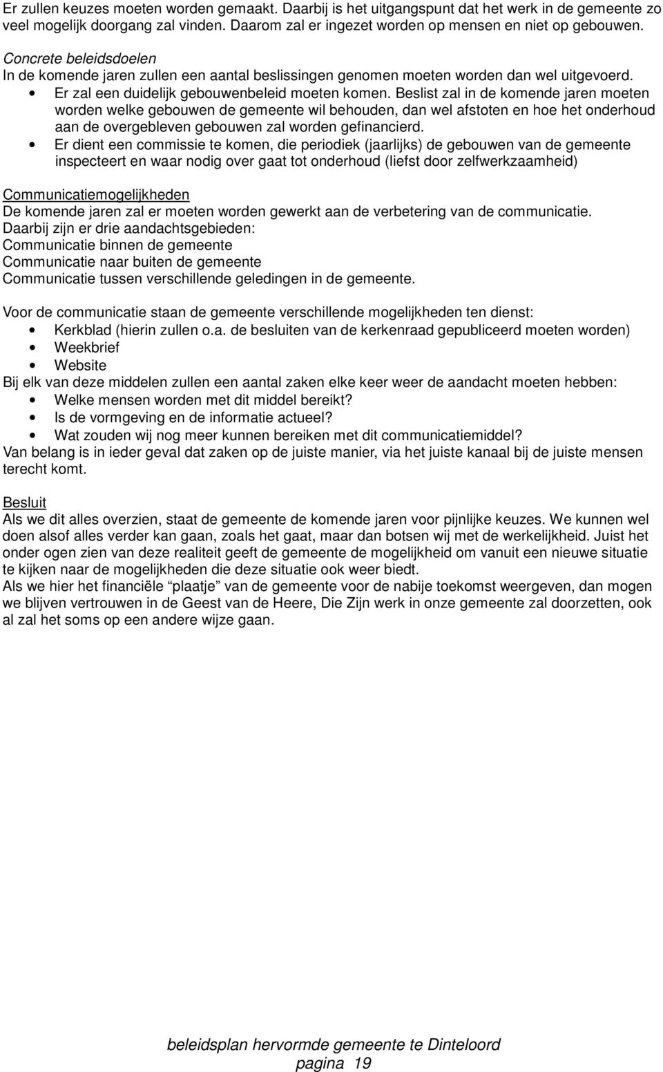 Beslist zal in de komende jaren moeten worden welke gebouwen de gemeente wil behouden, dan wel afstoten en hoe het onderhoud aan de overgebleven gebouwen zal worden gefinancierd.