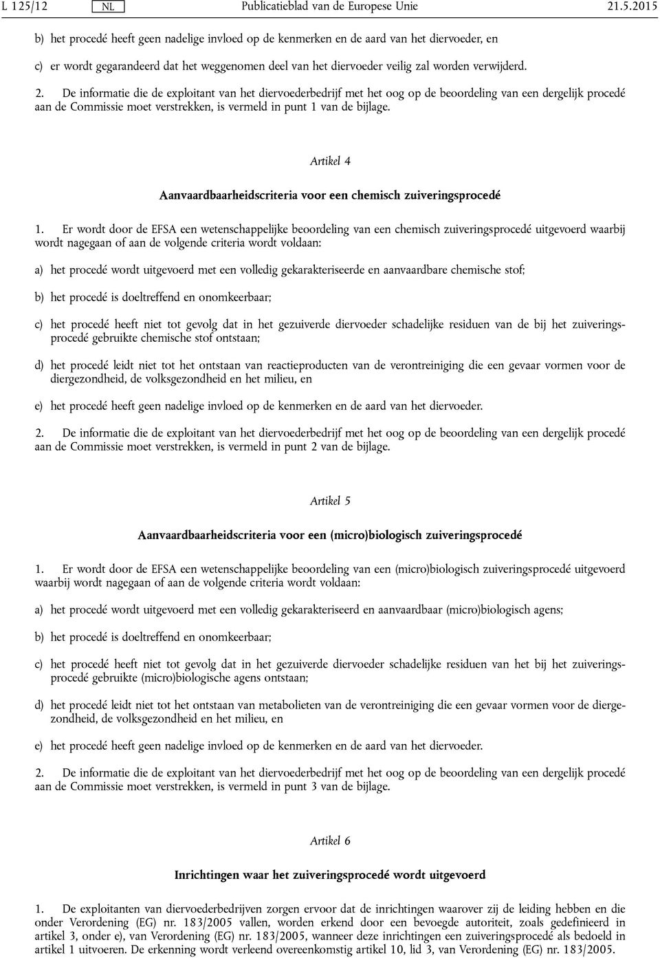 Er wordt door de EFSA een wetenschappelijke beoordeling van een chemisch zuiveringsprocedé uitgevoerd waarbij wordt nagegaan of aan de volgende criteria wordt voldaan: a) het procedé wordt uitgevoerd