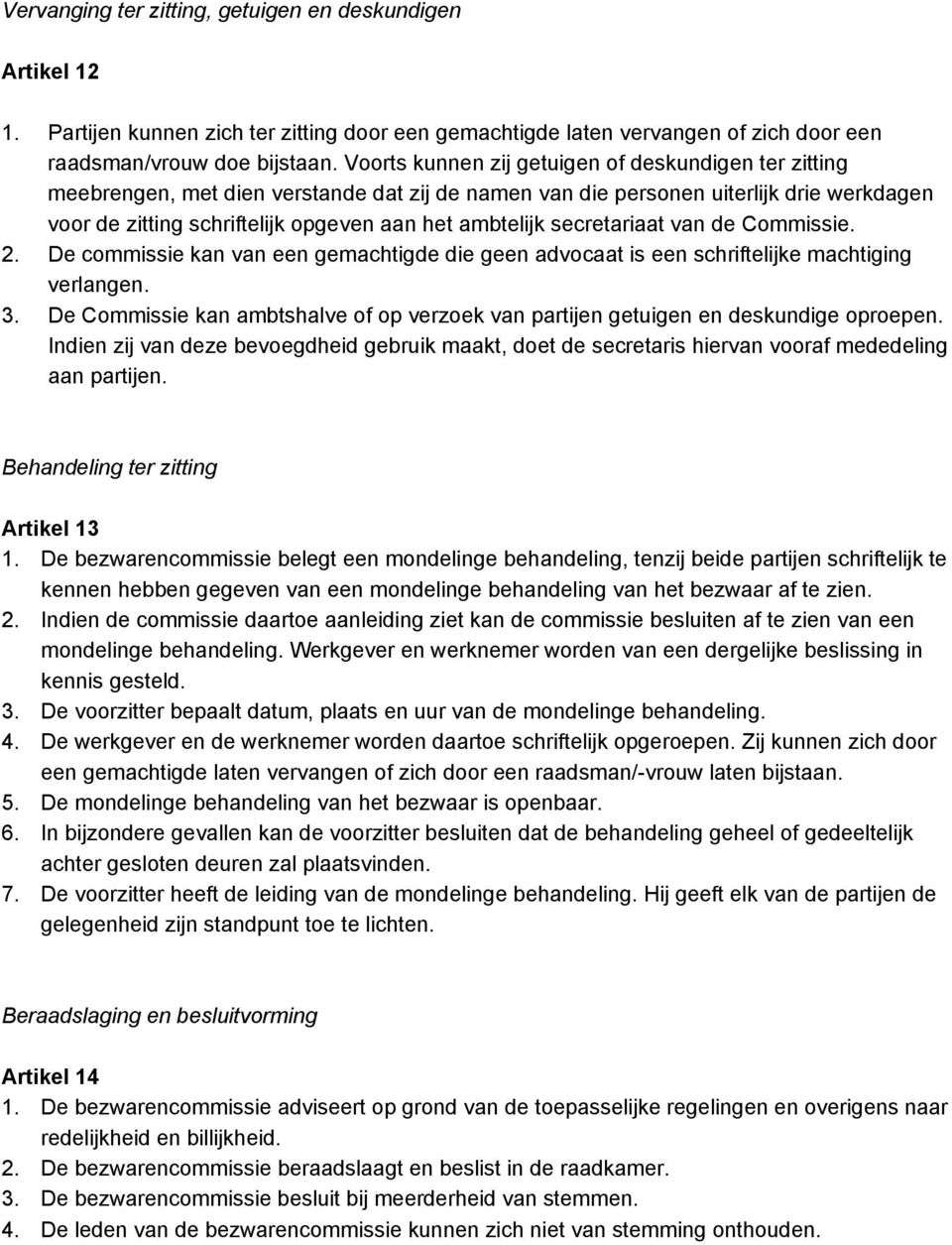 secretariaat van de Commissie. 2. De commissie kan van een gemachtigde die geen advocaat is een schriftelijke machtiging verlangen. 3.