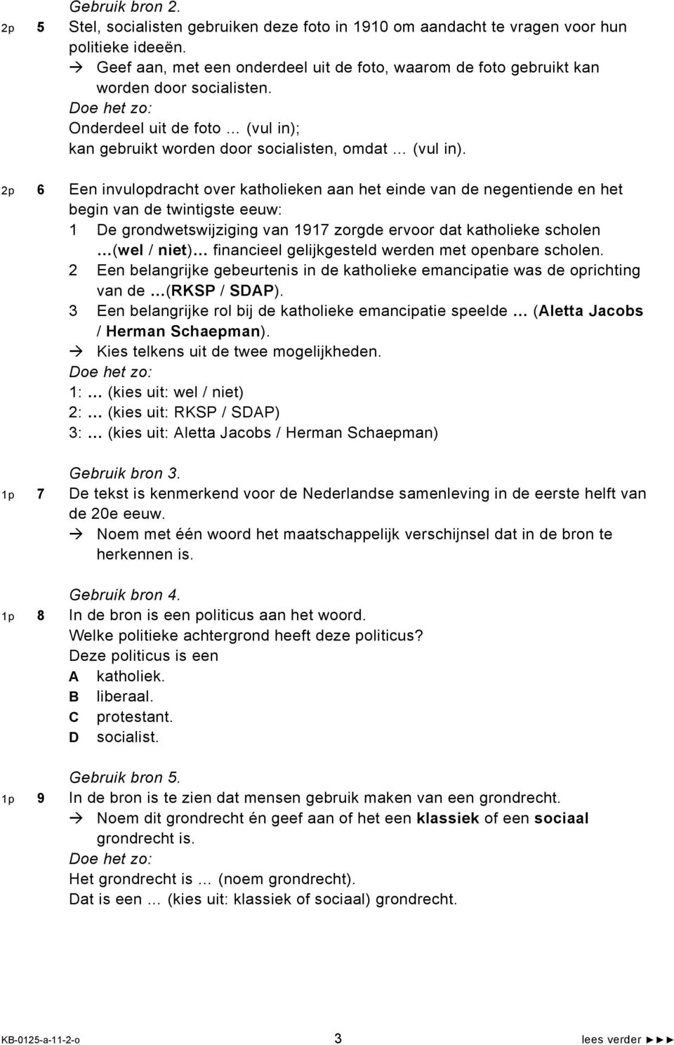 2p 6 Een invulopdracht over katholieken aan het einde van de negentiende en het begin van de twintigste eeuw: 1 De grondwetswijziging van 1917 zorgde ervoor dat katholieke scholen (wel / niet)