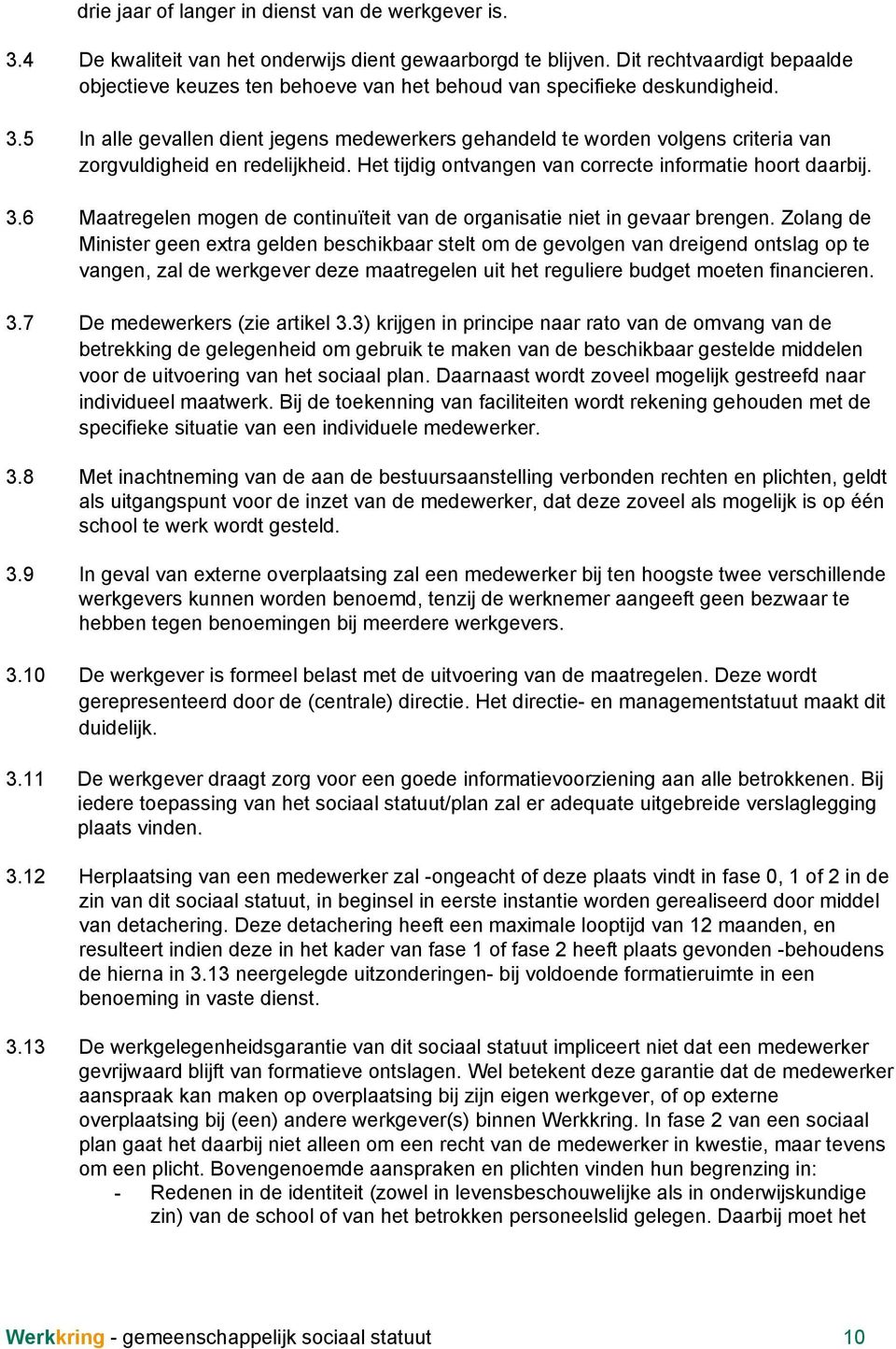 5 In alle gevallen dient jegens medewerkers gehandeld te worden volgens criteria van zorgvuldigheid en redelijkheid. Het tijdig ontvangen van correcte informatie hoort daarbij. 3.