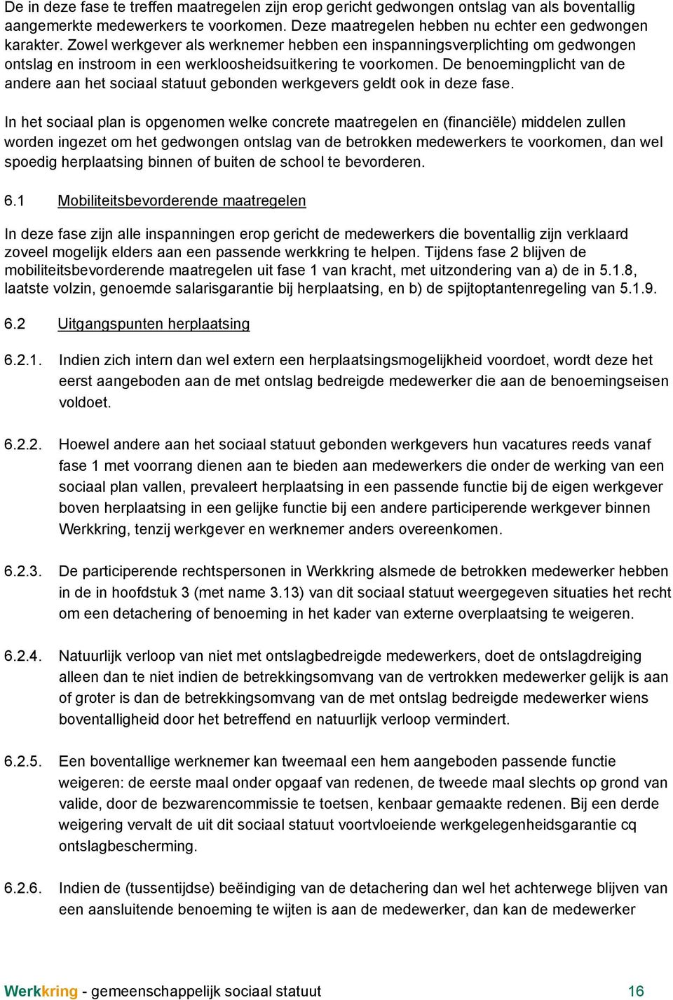 De benoemingplicht van de andere aan het sociaal statuut gebonden werkgevers geldt ook in deze fase.