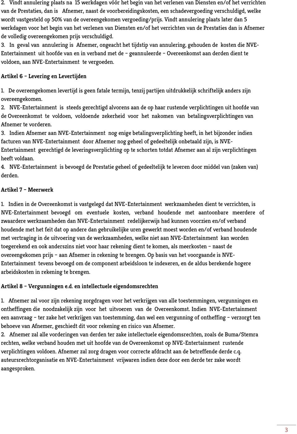 Vindt annulering plaats later dan 5 werkdagen voor het begin van het verlenen van Diensten en/of het verrichten van de Prestaties dan is Afnemer de volledig overeengekomen prijs verschuldigd. 3.