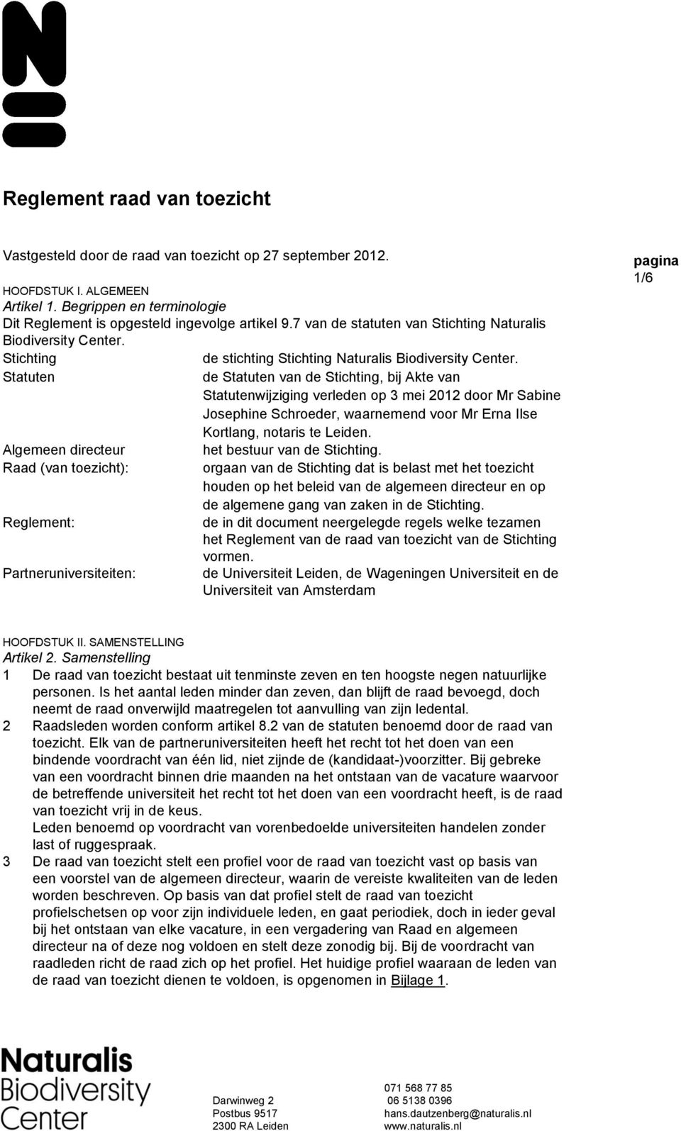 Statuten de Statuten van de Stichting, bij Akte van Statutenwijziging verleden op 3 mei 2012 door Mr Sabine Josephine Schroeder, waarnemend voor Mr Erna Ilse Kortlang, notaris te Leiden.