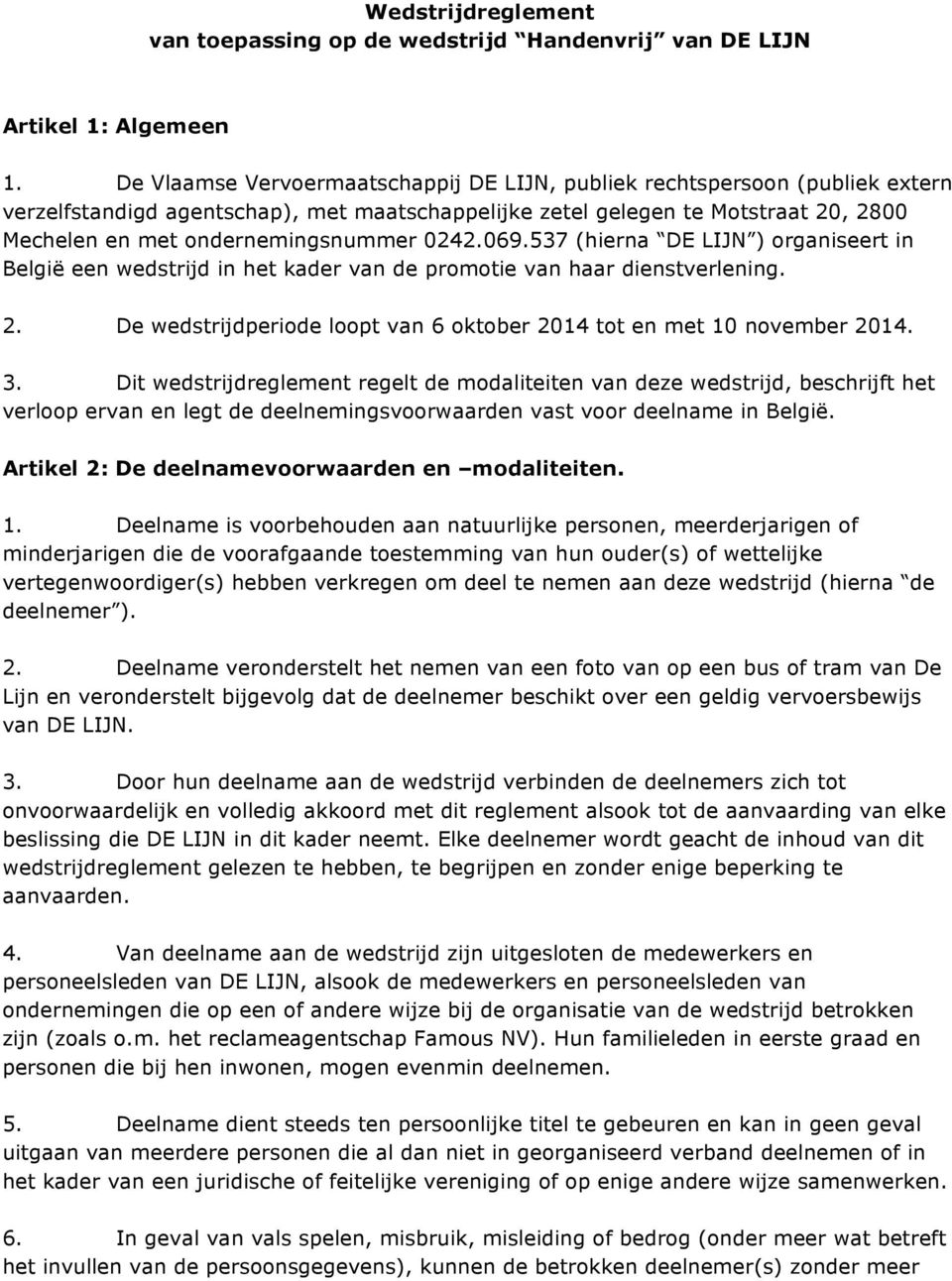 0242.069.537 (hierna DE LIJN ) organiseert in België een wedstrijd in het kader van de promotie van haar dienstverlening. 2. De wedstrijdperiode loopt van 6 oktober 2014 tot en met 10 november 2014.