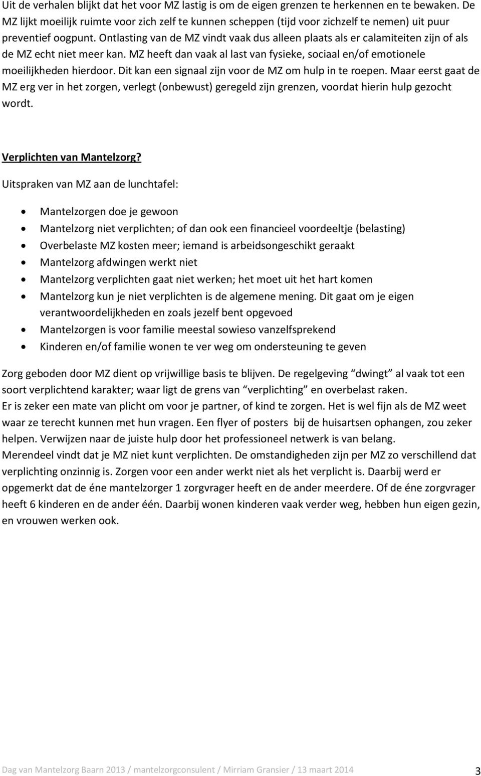 Ontlasting van de MZ vindt vaak dus alleen plaats als er calamiteiten zijn f als de MZ echt niet meer kan. MZ heeft dan vaak al last van fysieke, sciaal en/f emtinele meilijkheden hierdr.