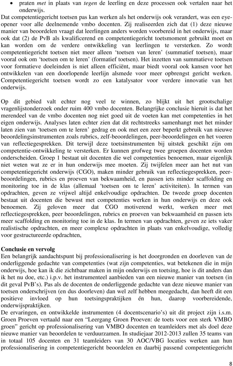 Zij realiseerden zich dat (1) deze nieuwe manier van beoordelen vraagt dat leerlingen anders worden voorbereid in het onderwijs, maar ook dat (2) de PvB als kwalificerend en competentiegericht