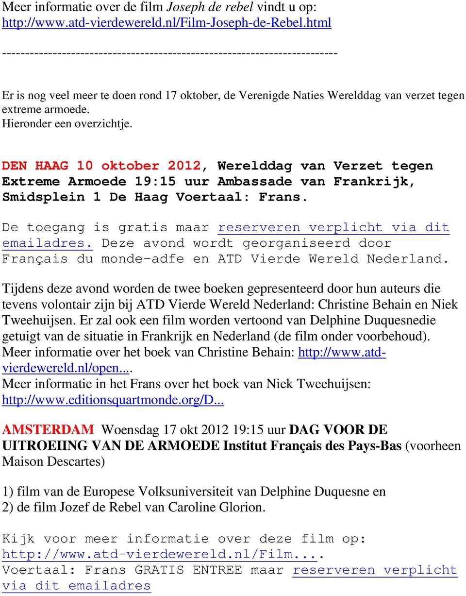 Hieronder een overzichtje. DEN HAAG 10 oktober 2012, Werelddag van Verzet tegen Extreme Armoede 19:15 uur Ambassade van Frankrijk, Smidsplein 1 De Haag Voertaal: Frans.