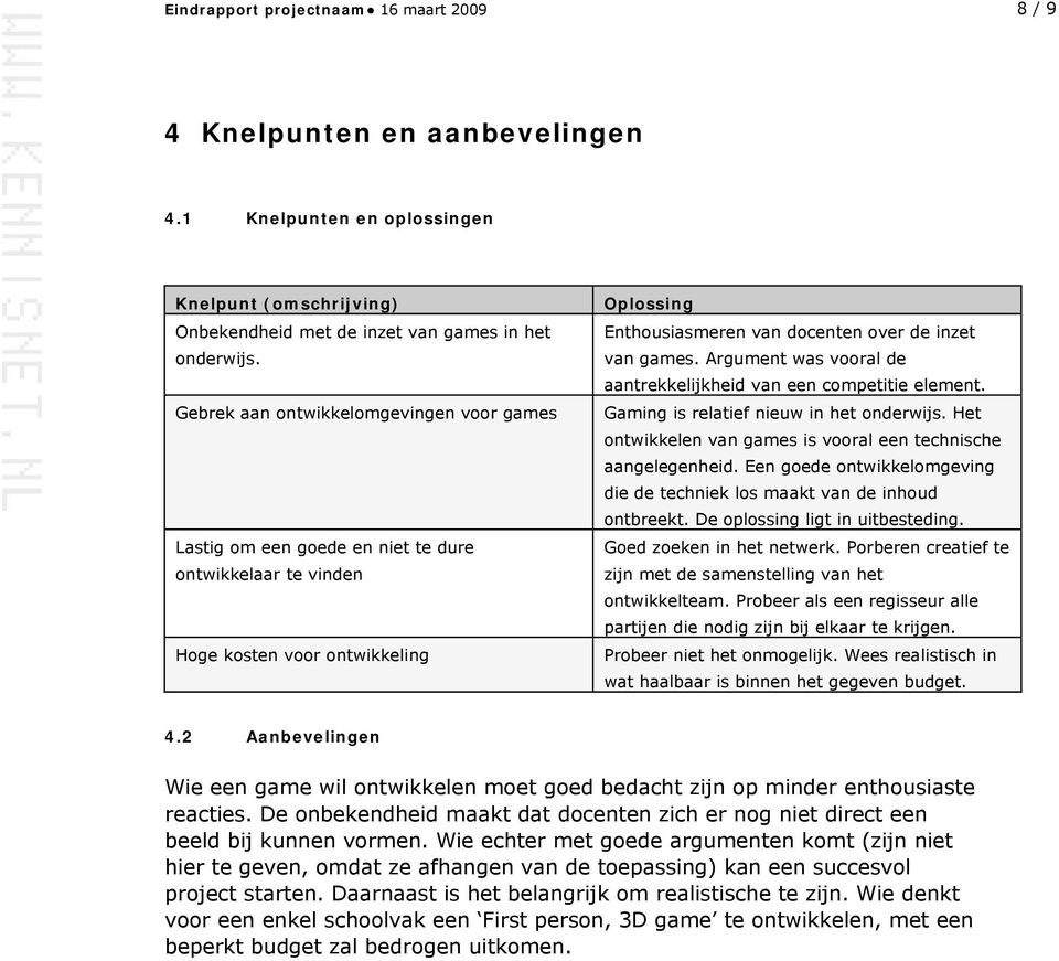 Argument was vooral de aantrekkelijkheid van een competitie element. Gaming is relatief nieuw in het onderwijs. Het ontwikkelen van games is vooral een technische aangelegenheid.