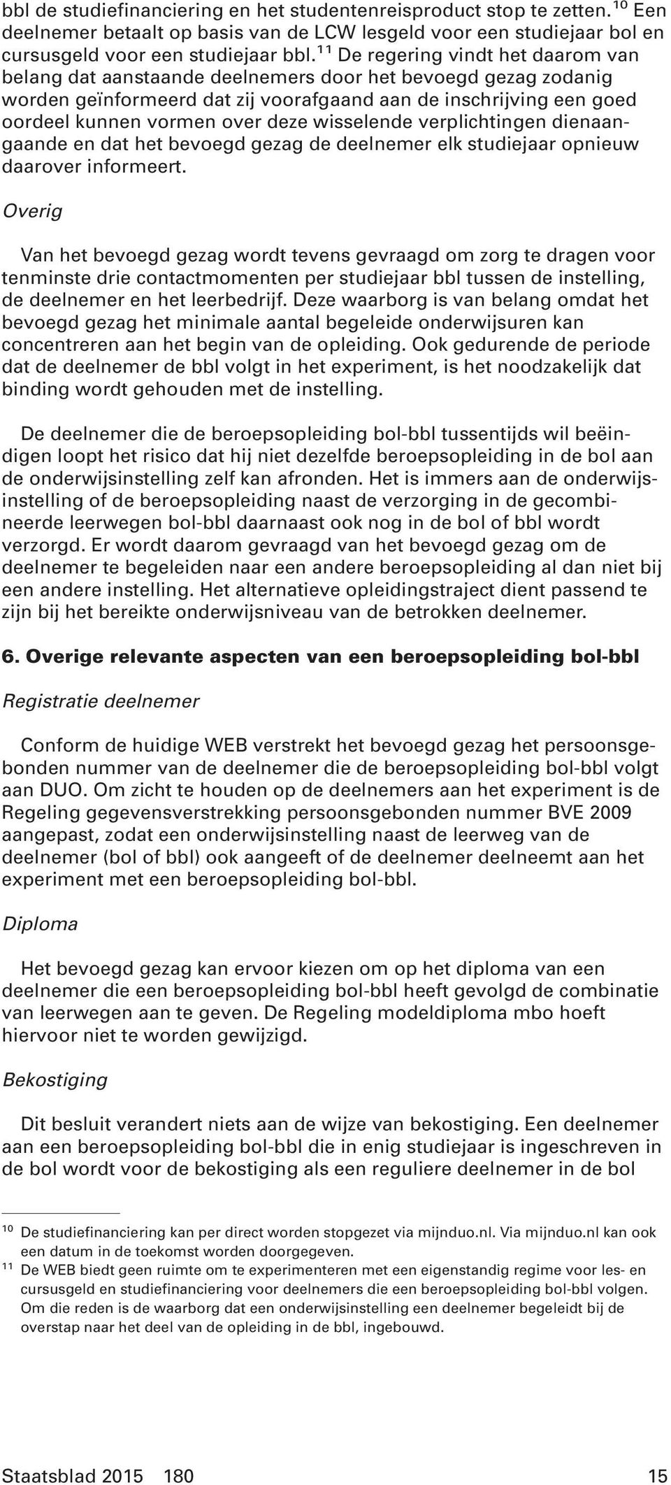 deze wisselende verplichtingen dienaangaande en dat het bevoegd gezag de deelnemer elk studiejaar opnieuw daarover informeert.