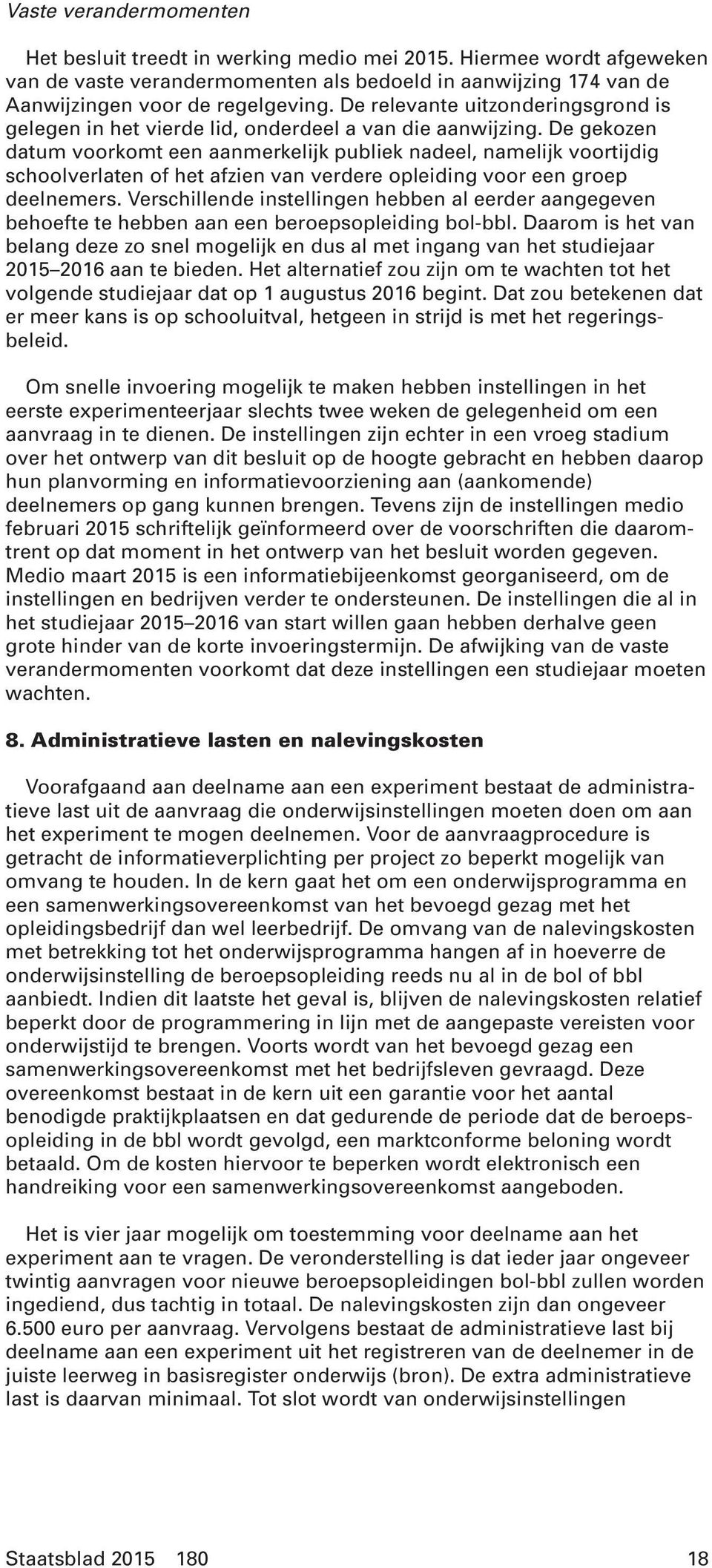 De gekozen datum voorkomt een aanmerkelijk publiek nadeel, namelijk voortijdig schoolverlaten of het afzien van verdere opleiding voor een groep deelnemers.