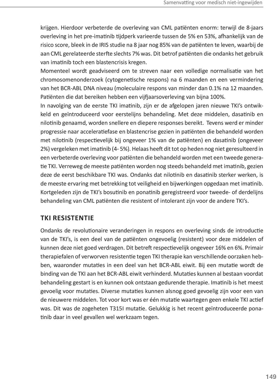 studie na 8 jaar nog 85% van de patiënten te leven, waarbij de aan CML gerelateerde sterfte slechts 7% was. Dit betrof patiënten die ondanks het gebruik van imatinib toch een blastencrisis kregen.