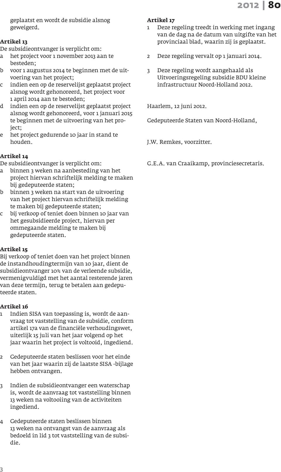 reservelijst geplaatst project alsnog wordt gehonoreerd, het project voor 1 april 2014 aan te besteden; d indien een op de reservelijst geplaatst project alsnog wordt gehonoreerd, voor 1 januari 2015