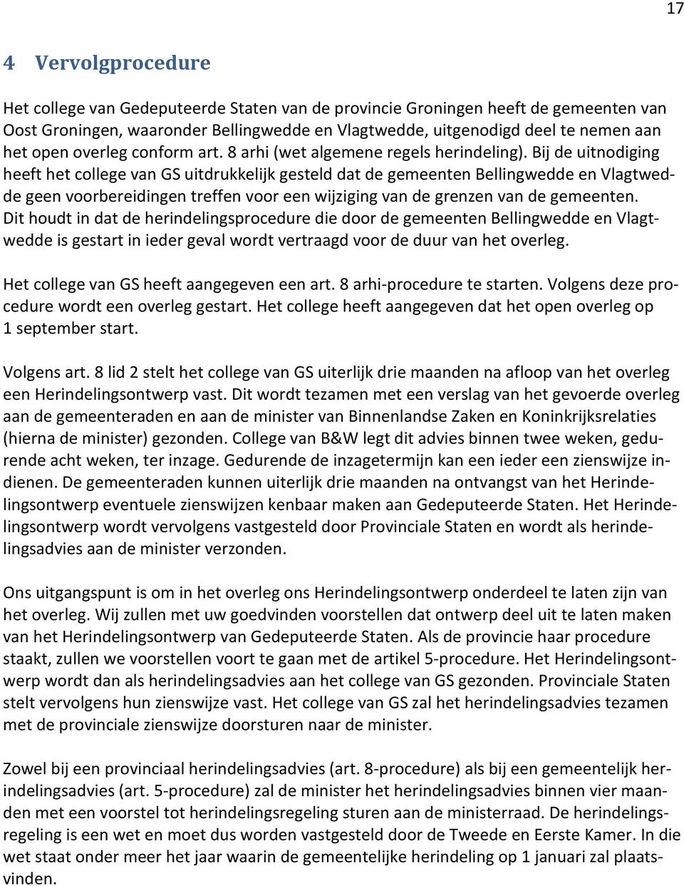 Bij de uitnodiging heeft het college van GS uitdrukkelijk gesteld dat de gemeenten Bellingwedde en Vlagtwedde geen voorbereidingen treffen voor een wijziging van de grenzen van de gemeenten.
