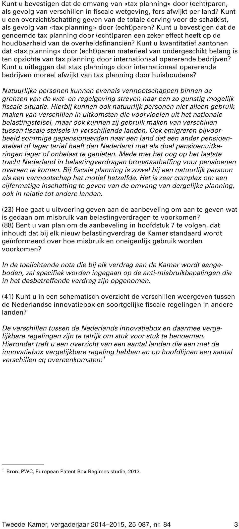 Kunt u bevestigen dat de genoemde tax planning door (echt)paren een zeker effect heeft op de houdbaarheid van de overheidsfinanciën?