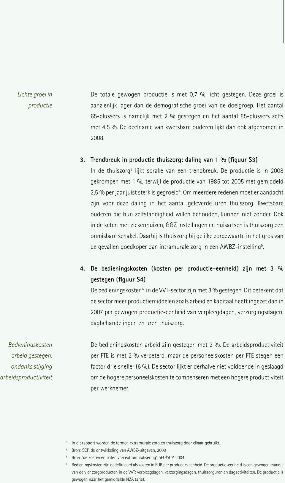 Trendbreuk in productie thuiszorg: daling van 1 % (figuur S3) In de thuiszorg 3 lijkt sprake van een trendbreuk.