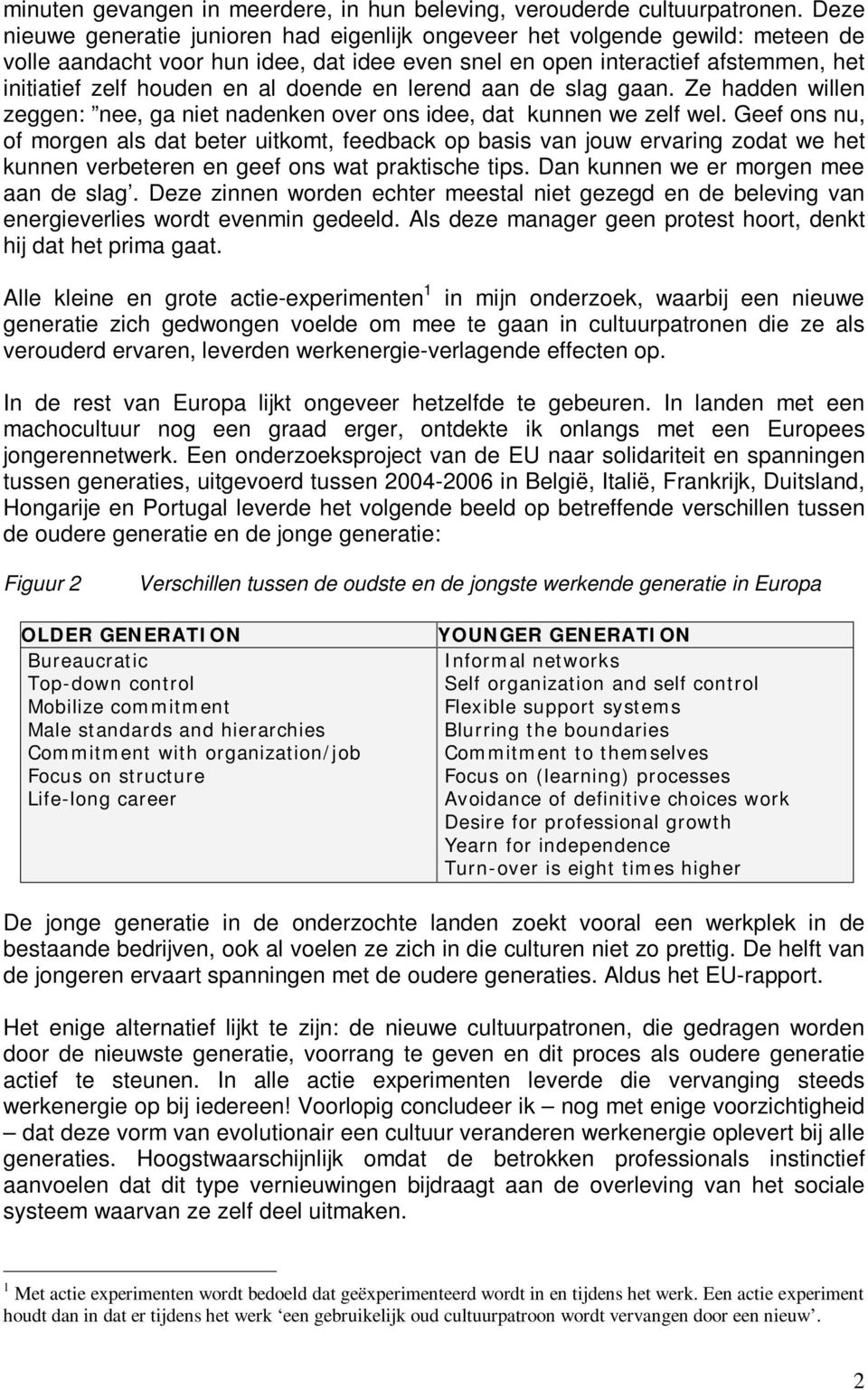 doende en lerend aan de slag gaan. Ze hadden willen zeggen: nee, ga niet nadenken over ons idee, dat kunnen we zelf wel.