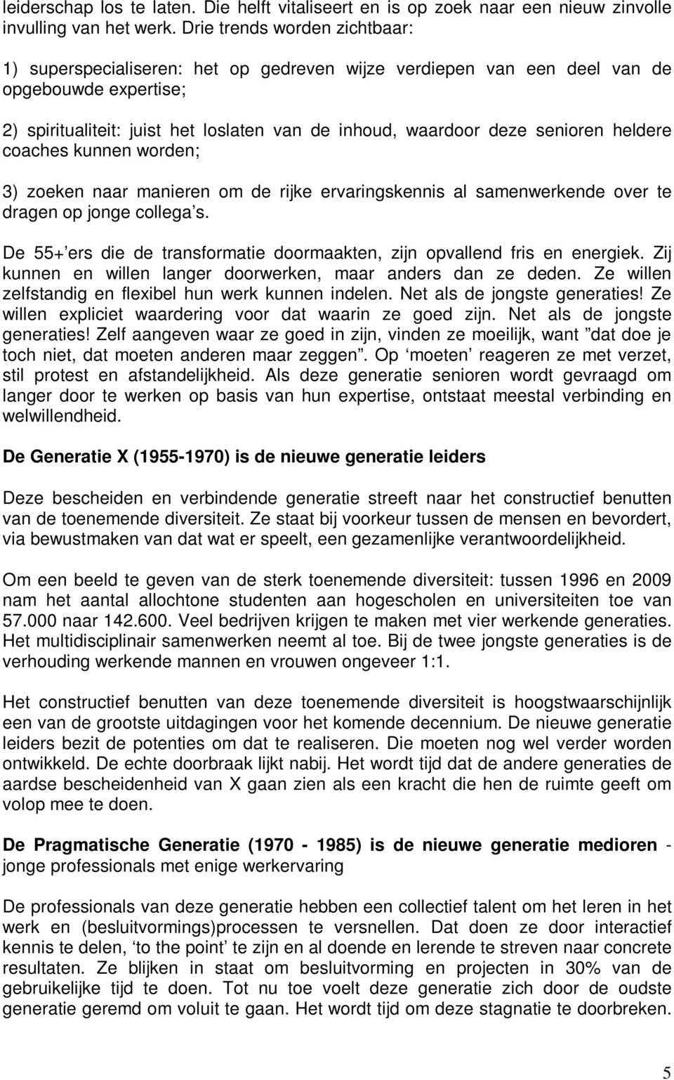 senioren heldere coaches kunnen worden; 3) zoeken naar manieren om de rijke ervaringskennis al samenwerkende over te dragen op jonge collega s.