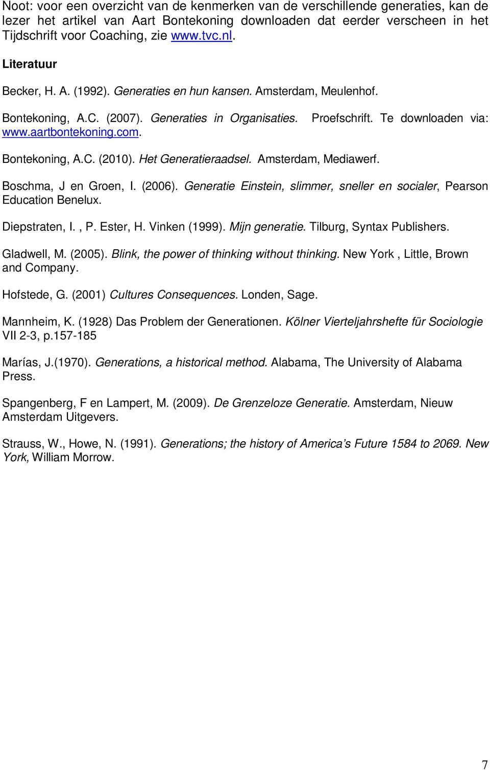 Te downloaden via: Bontekoning, A.C. (). Het Generatieraadsel. Amsterdam, Mediawerf. Boschma, J en Groen, I. (2006). Generatie Einstein, slimmer, sneller en socialer, Pearson Education Benelux.
