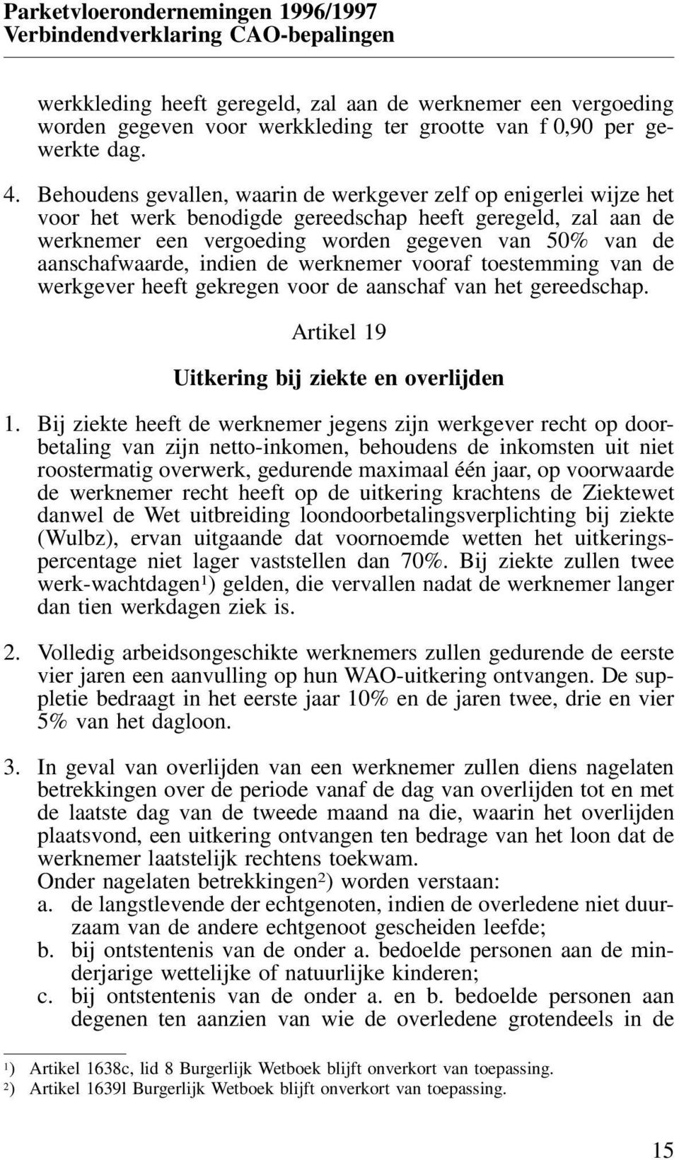 aanschafwaarde, indien de werknemer vooraf toestemming van de werkgever heeft gekregen voor de aanschaf van het gereedschap. Artikel 19 Uitkering bij ziekte en overlijden 1.