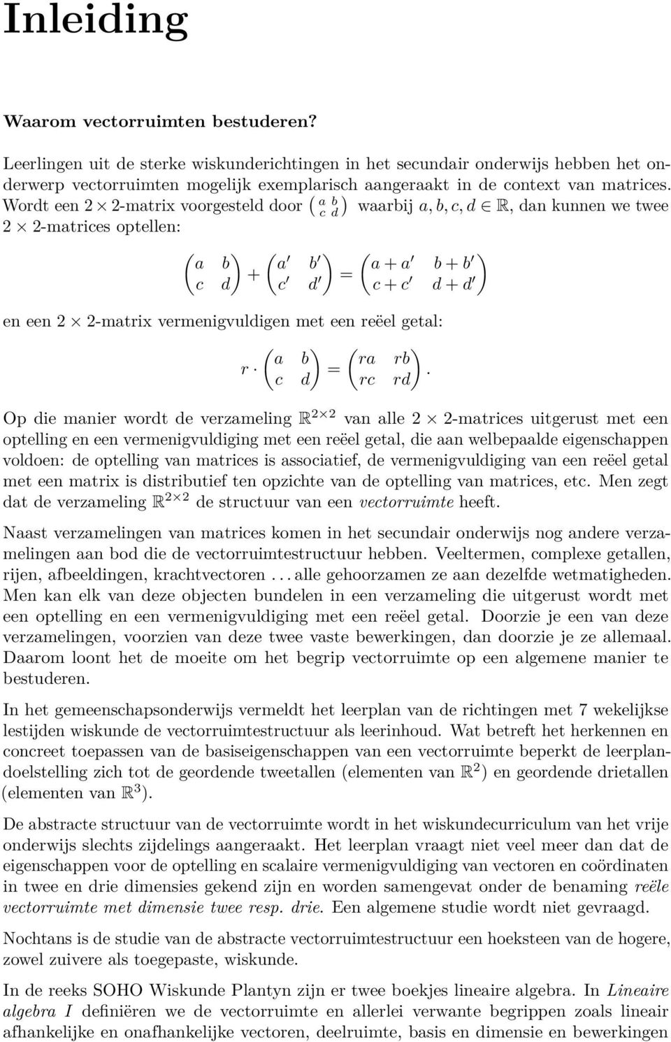 Wordt een 2 2-matrix voorgesteld door ( ) a b c d waarbij a, b, c, d R, dan kunnen we twee 2 2-matrices optellen: ( ) ( ) ( ) a b a b + a + a b + b c d c d = c + c d + d en een 2 2-matrix