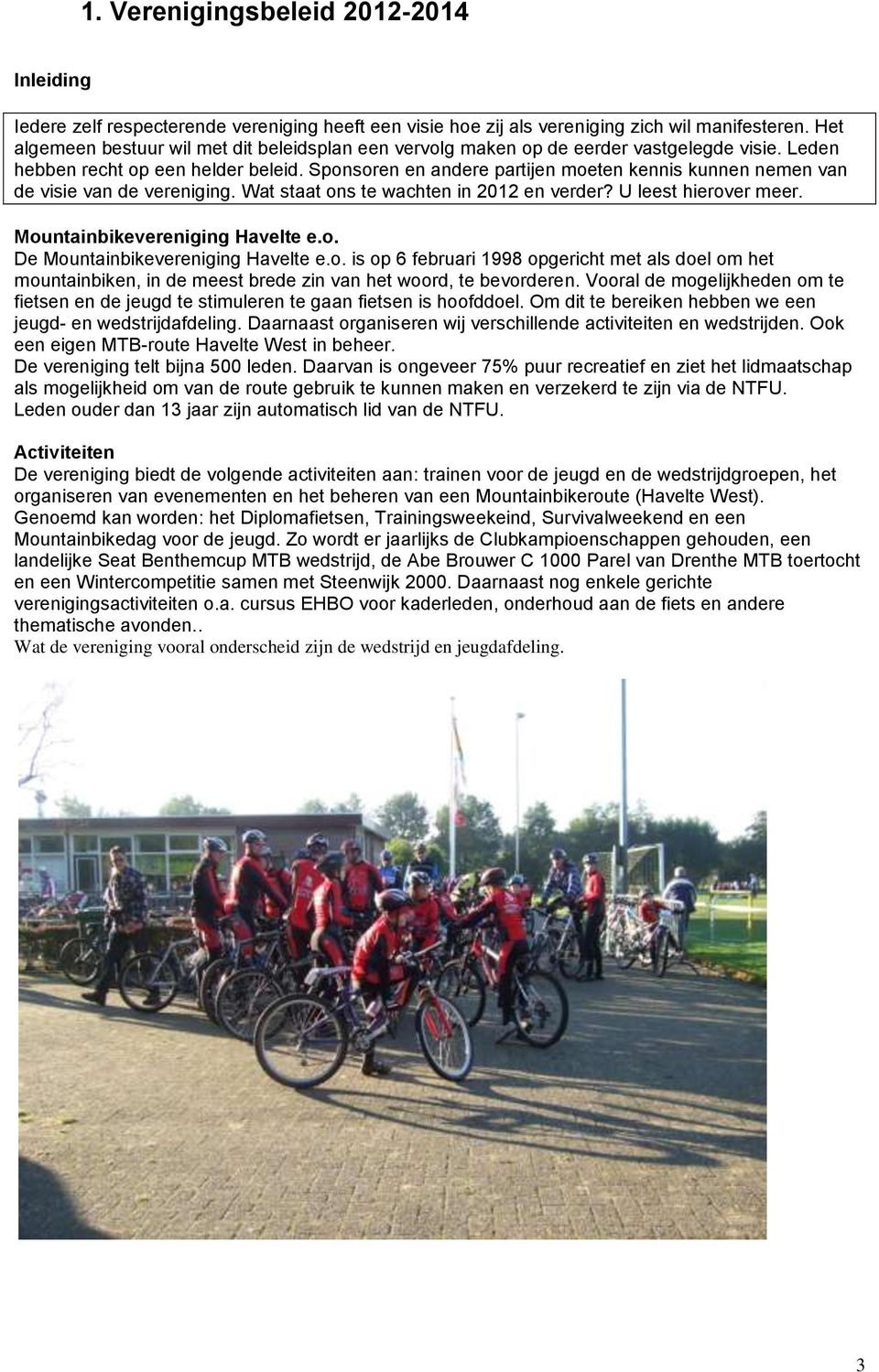 Sponsoren en andere partijen moeten kennis kunnen nemen van de visie van de vereniging. Wat staat ons te wachten in 2012 en verder? U leest hierover meer. Mountainbikevereniging Havelte e.o. De Mountainbikevereniging Havelte e.