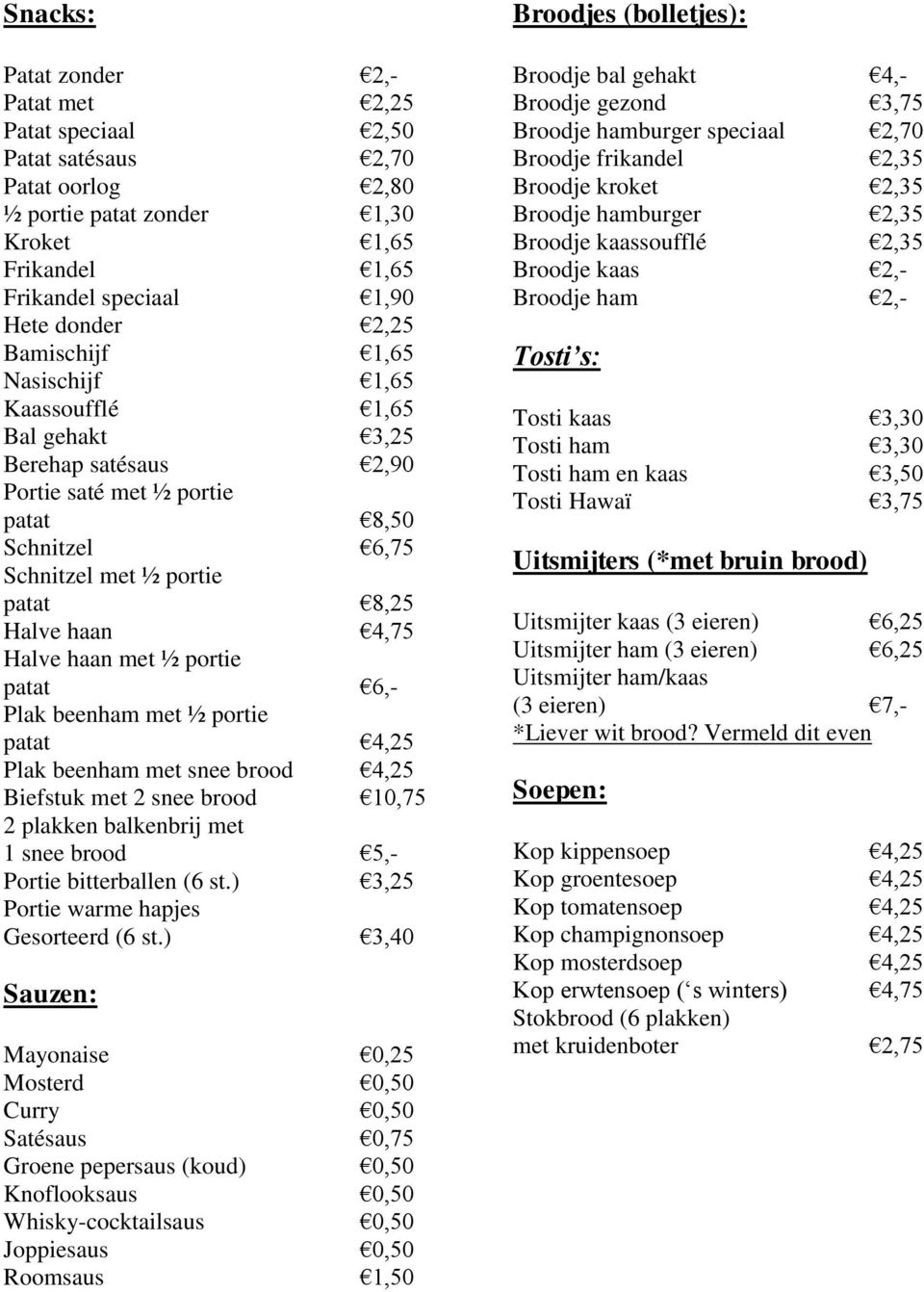 met ½ portie patat 6,- Plak beenham met ½ portie patat 4,25 Plak beenham met snee brood 4,25 Biefstuk met 2 snee brood 10,75 2 plakken balkenbrij met 1 snee brood 5,- Portie bitterballen (6 st.