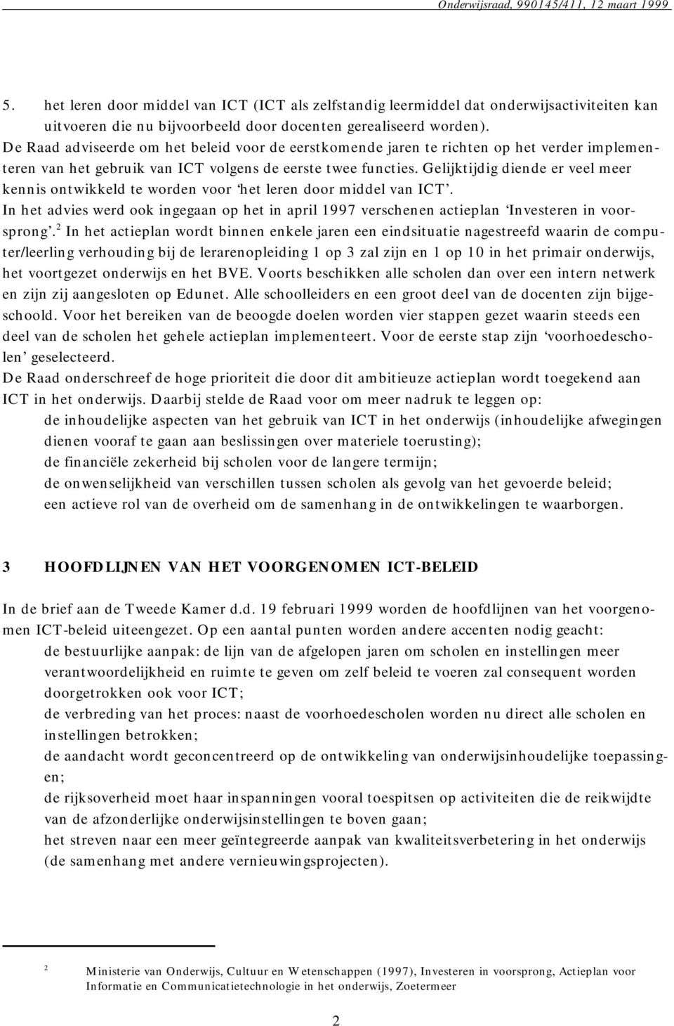 Gelijktijdig diende er veel meer kennis ontwikkeld te worden voor het leren door middel van ICT. In het advies werd ook ingegaan op het in april 1997 verschenen actieplan Investeren in voorsprong.