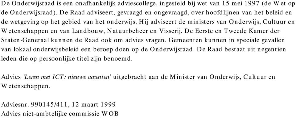 Hij adviseert de ministers van Onderwijs, Cultuur en Wetenschappen en van Landbouw, Natuurbeheer en Visserij. De Eerste en Tweede Kamer der Staten-Generaal kunnen de Raad ook om advies vragen.