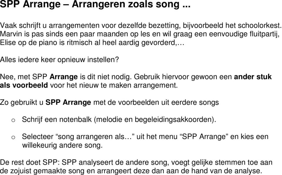 Nee, met SPP Arrange is dit niet nodig. Gebruik hiervoor gewoon een ander stuk als voorbeeld voor het nieuw te maken arrangement.