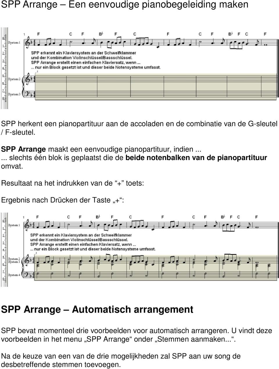Resultaat na het indrukken van de + toets: Ergebnis nach Drücken der Taste + : SPP Arrange Automatisch arrangement SPP bevat momenteel drie voorbeelden voor
