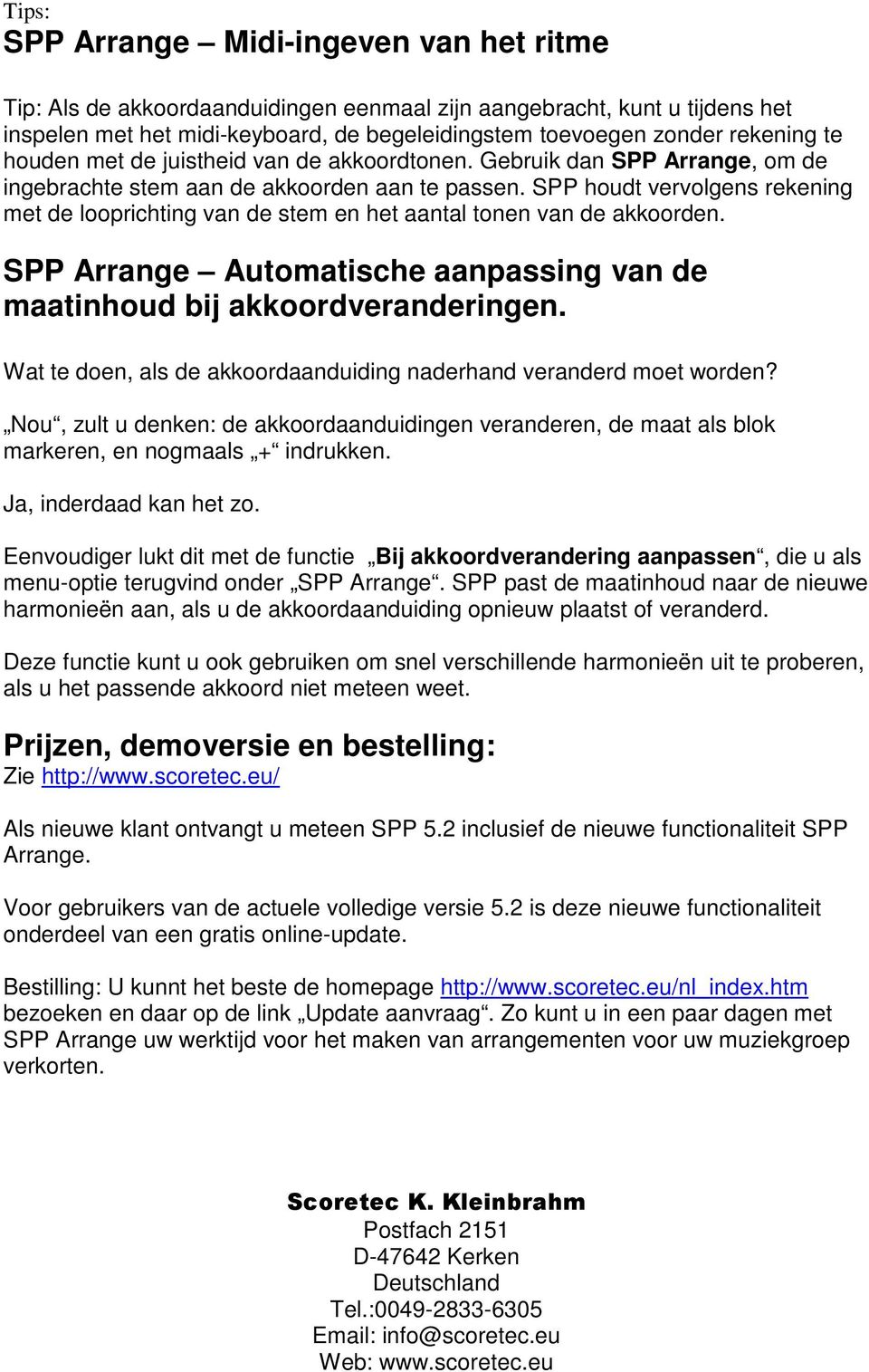 SPP houdt vervolgens rekening met de looprichting van de stem en het aantal tonen van de akkoorden. SPP Arrange Automatische aanpassing van de maatinhoud bij akkoordveranderingen.