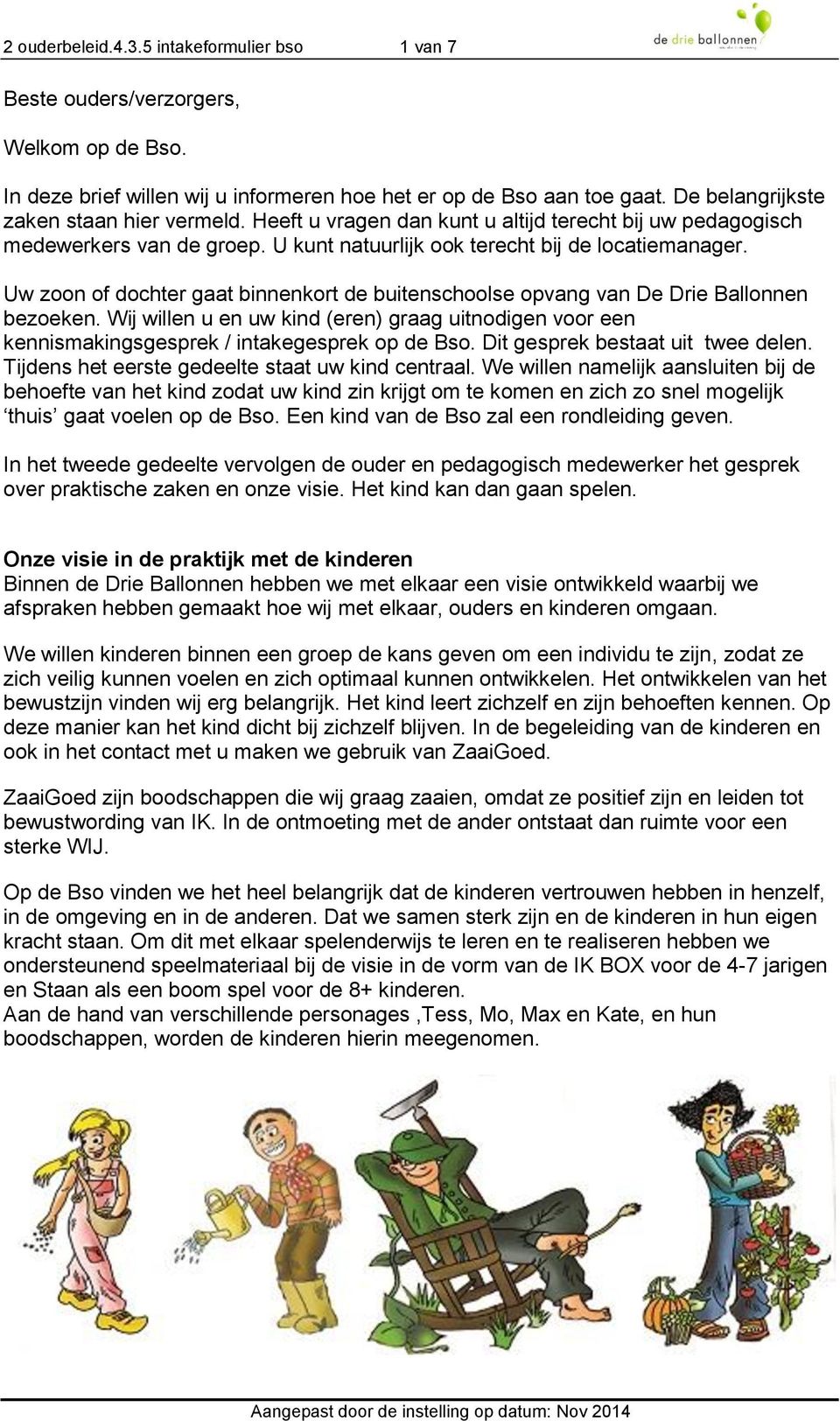 Uw zoon of dochter gaat binnenkort de buitenschoolse opvang van De Drie Ballonnen bezoeken. Wij willen u en uw kind (eren) graag uitnodigen voor een kennismakingsgesprek / intakegesprek op de Bso.