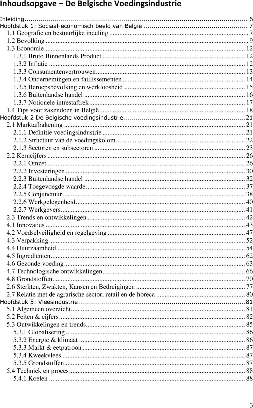 3.6 Buitenlandse handel... 16 1.3.7 Notionele intrestaftrek... 17 1.4 Tips voor zakendoen in België... 18 Hoofdstuk 2 De Belgische voedingsindustrie...21 2.1 Marktafbakening... 21 2.1.1 Definitie voedingsindustrie.