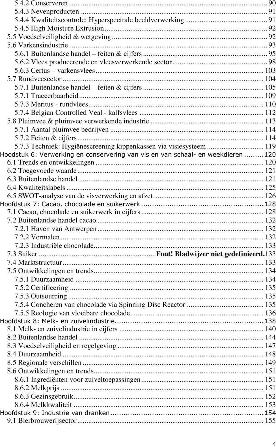 7.1 Traceerbaarheid... 109 5.7.3 Meritus - rundvlees... 110 5.7.4 Belgian Controlled Veal - kalfsvlees... 112 5.8 Pluimvee & pluimvee verwerkende industrie... 113 5.7.1 Aantal pluimvee bedrijven.