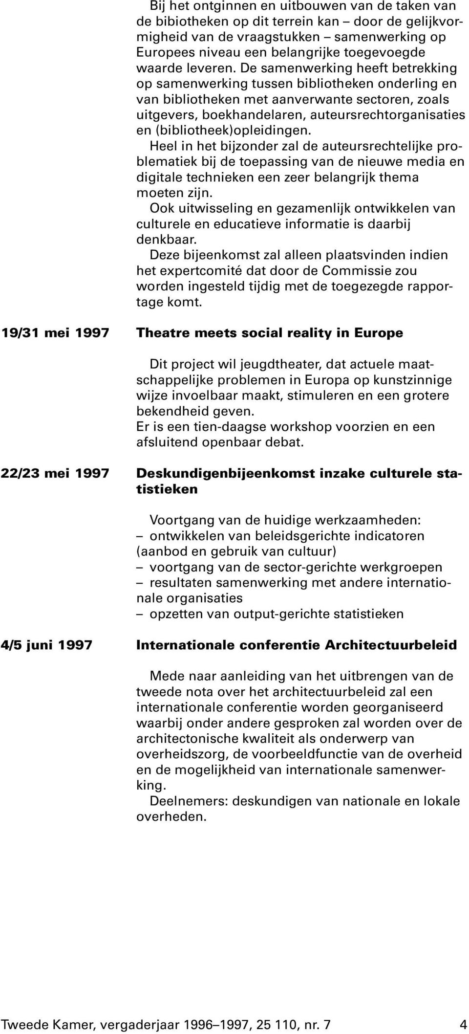 De samenwerking heeft betrekking op samenwerking tussen bibliotheken onderling en van bibliotheken met aanverwante sectoren, zoals uitgevers, boekhandelaren, auteursrechtorganisaties en